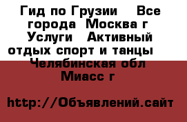 Гид по Грузии  - Все города, Москва г. Услуги » Активный отдых,спорт и танцы   . Челябинская обл.,Миасс г.